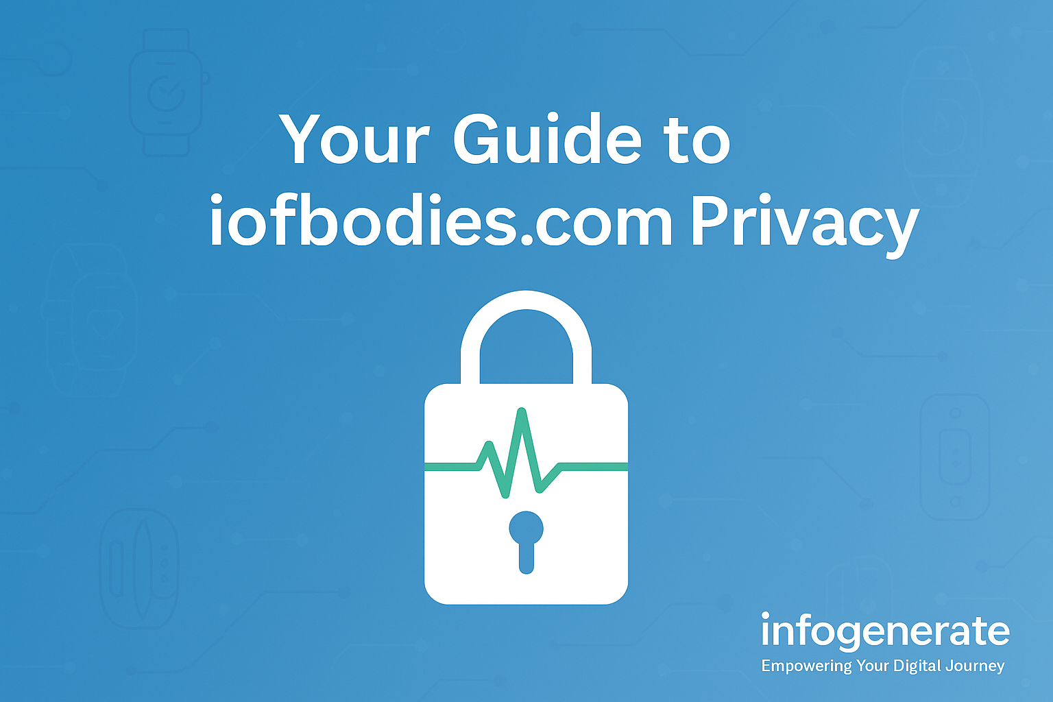 Infogenerate’s guide to iofbodies.com Privacy, featuring a padlock and heartbeat line symbolizing secure data use in the Internet of Bodies.