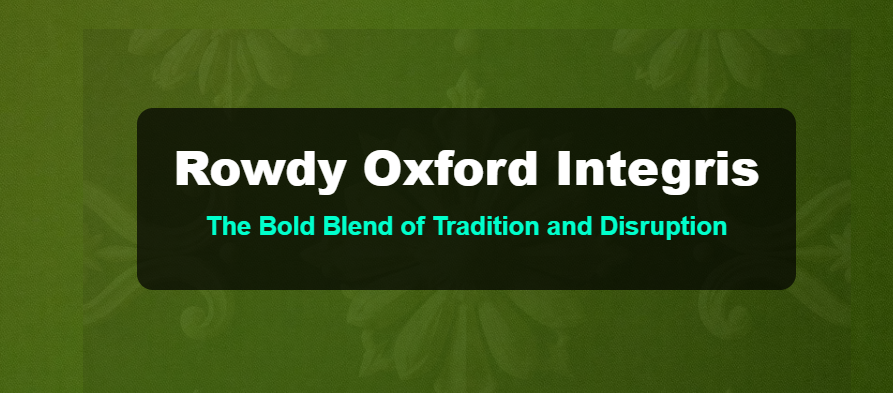 Rowdy Oxford Integris: The Bold Blend of Tradition and Disruption
