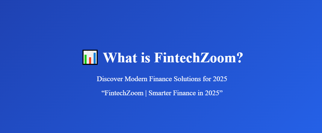 What is FintechZoom? Discover Modern Finance Solutions for 2025